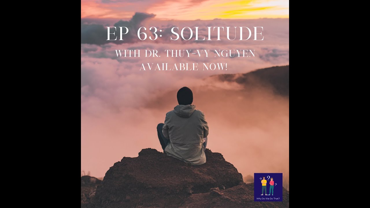 Solitude with with Dr. Thuy-vy Nguyen - Why Do We Do That? Ep 63