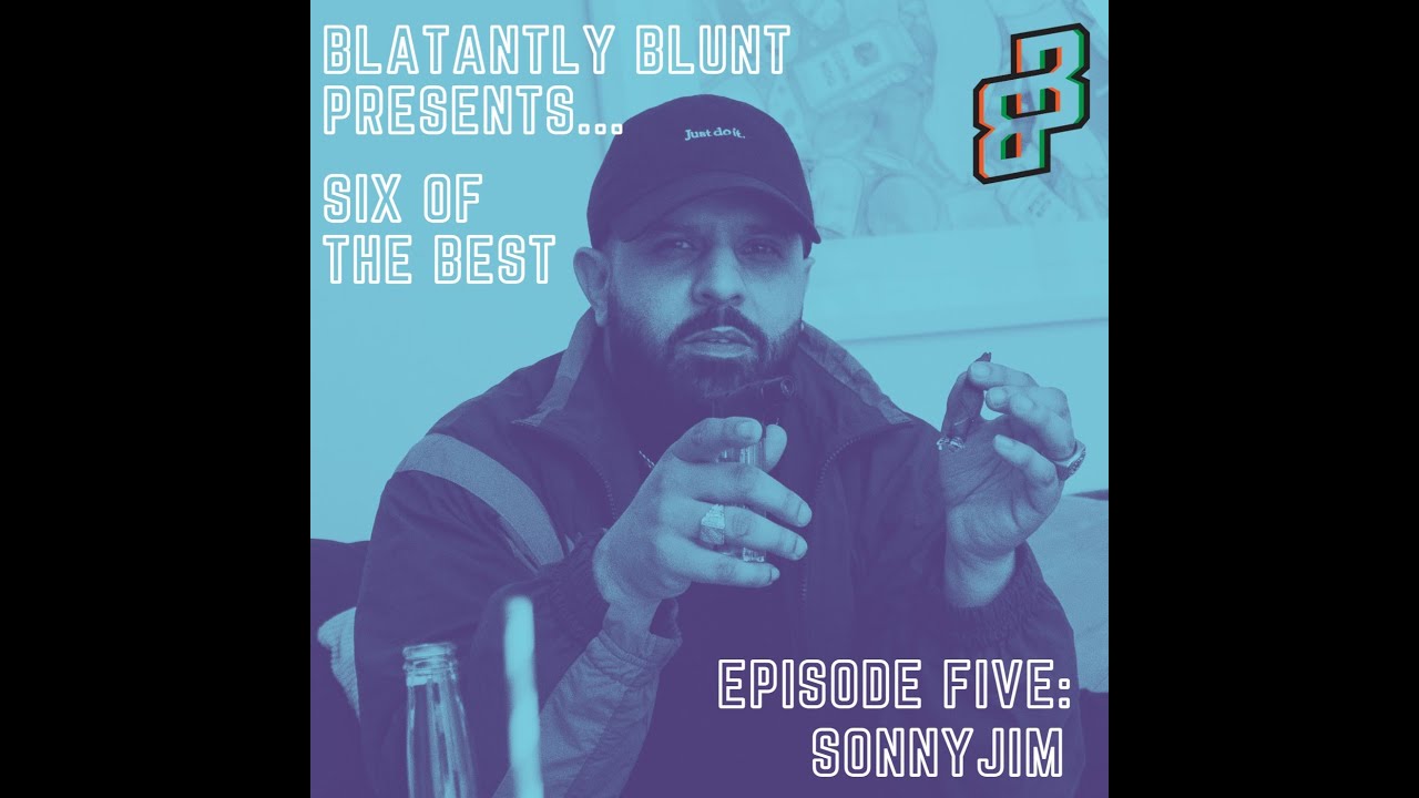 Blatantly Blunt presents the Six of the Best Podcast: Sonnyjim (Episode 5)