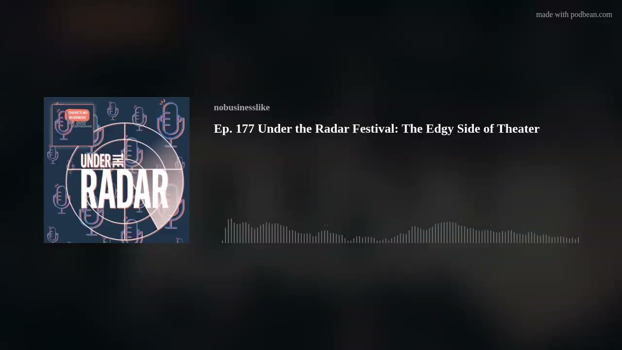 Ep. 177 Under the Radar Festival: The Edgy Side of Theater