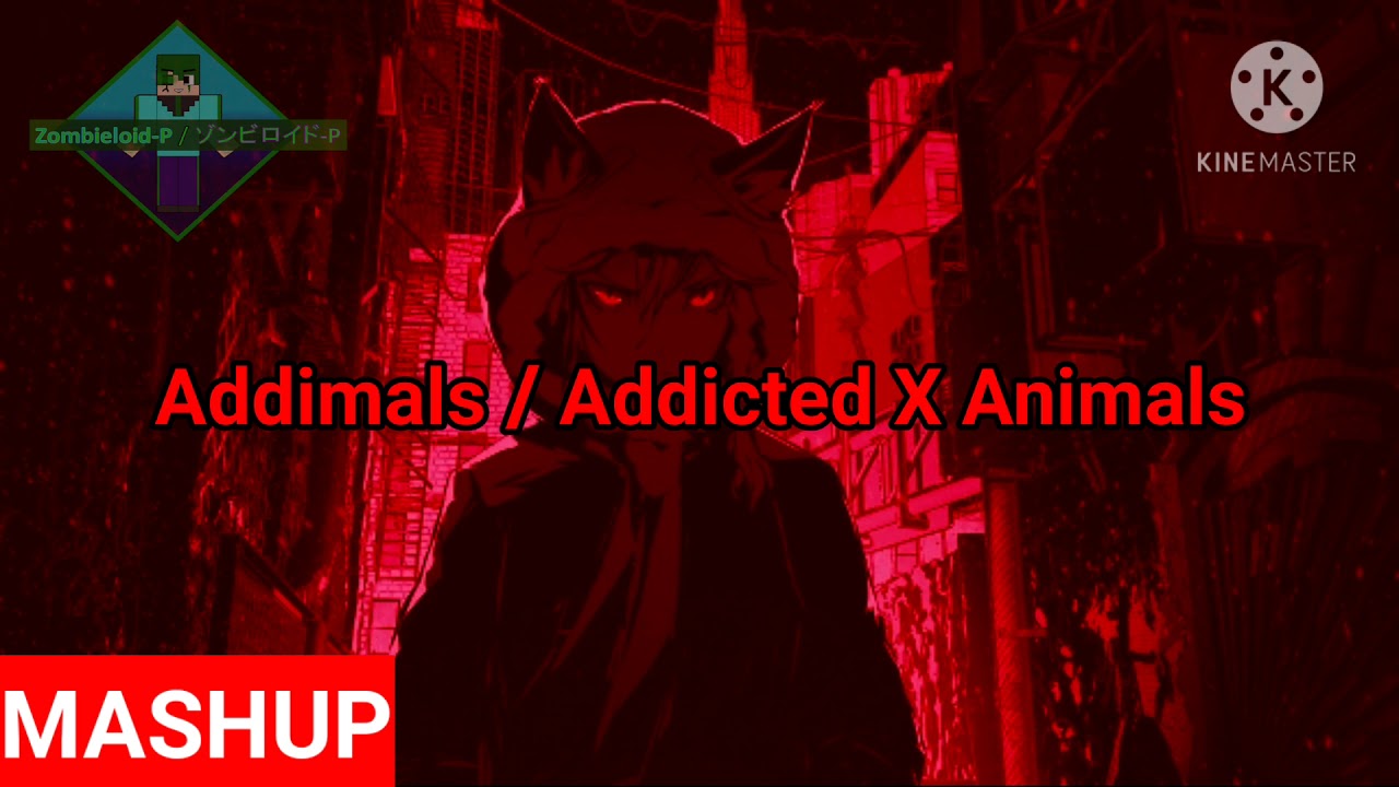Addimals / Addict X Animals (MASHUP)