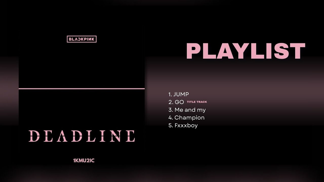 [PLAYLIST] BLACKPINK- ALBUM: DEADLINE