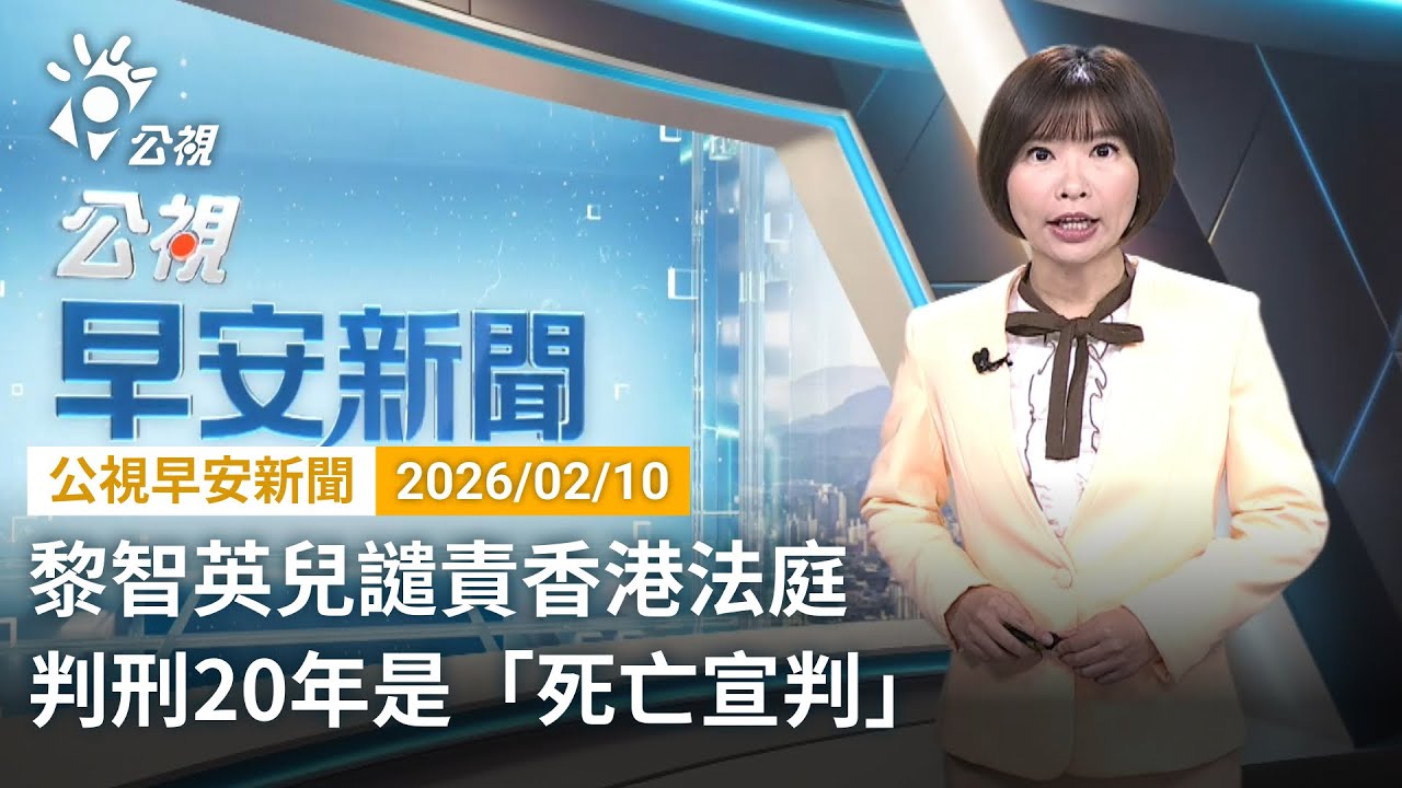 20260210 公視早安新聞 完整版（無網路版權內容除外）｜黎智英兒譴責香港法庭 判刑20年是「死亡宣判」