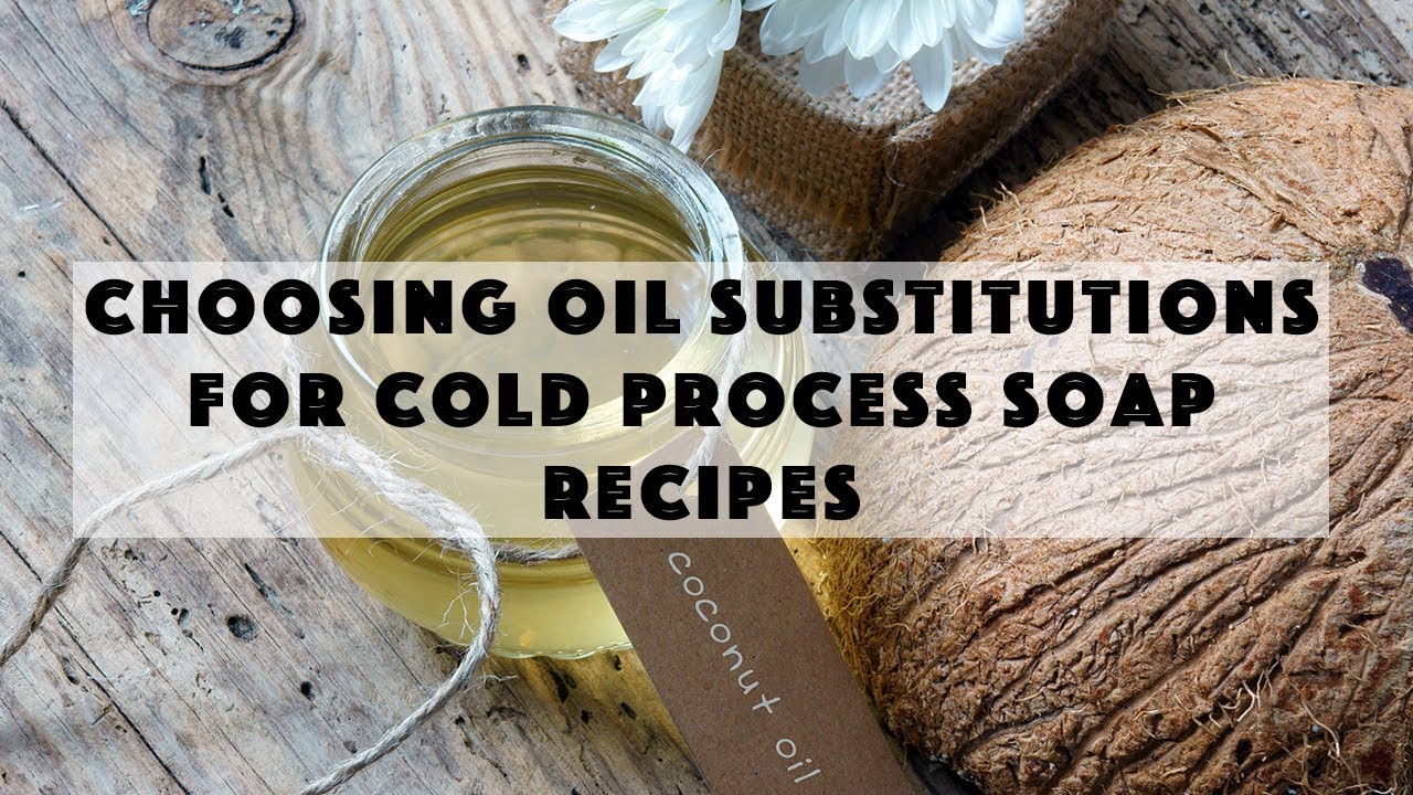 Choosing Oil Substitutions for Cold Process Soap Recipes