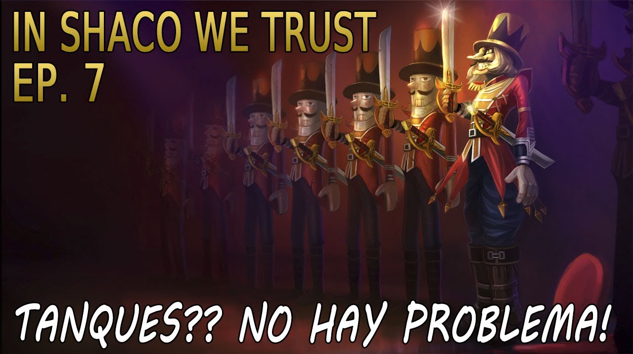 IN SHACO WE TRUST | EP 7 | Tanques?? No hay problema!!