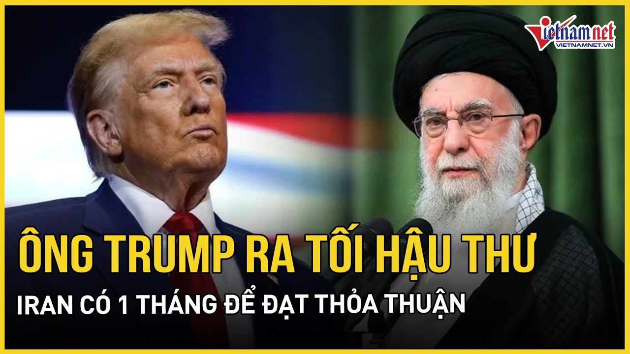 Ông Trump ra tối hậu thư 1 tháng cho Iran, Tehran khẩn cấp hành động nóng tại cơ sở hạt nhân