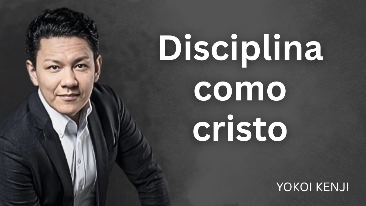 Cómo Tener la Disciplina de Cristo y Alcanzar una Vida Nueva Hoy | Yokoi Kenji
