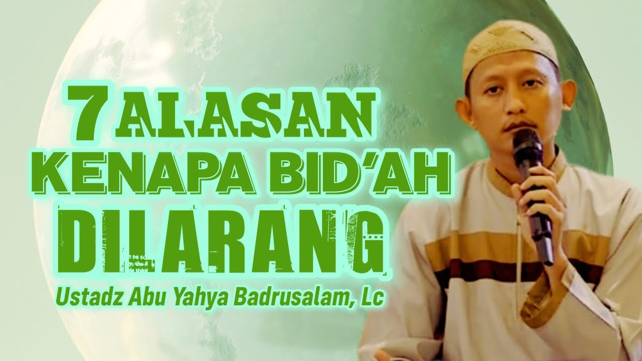 7 ALASAN KENAPA BID’AH DILARANG - Ustadz Abu Yahya Badrusalam, Lc