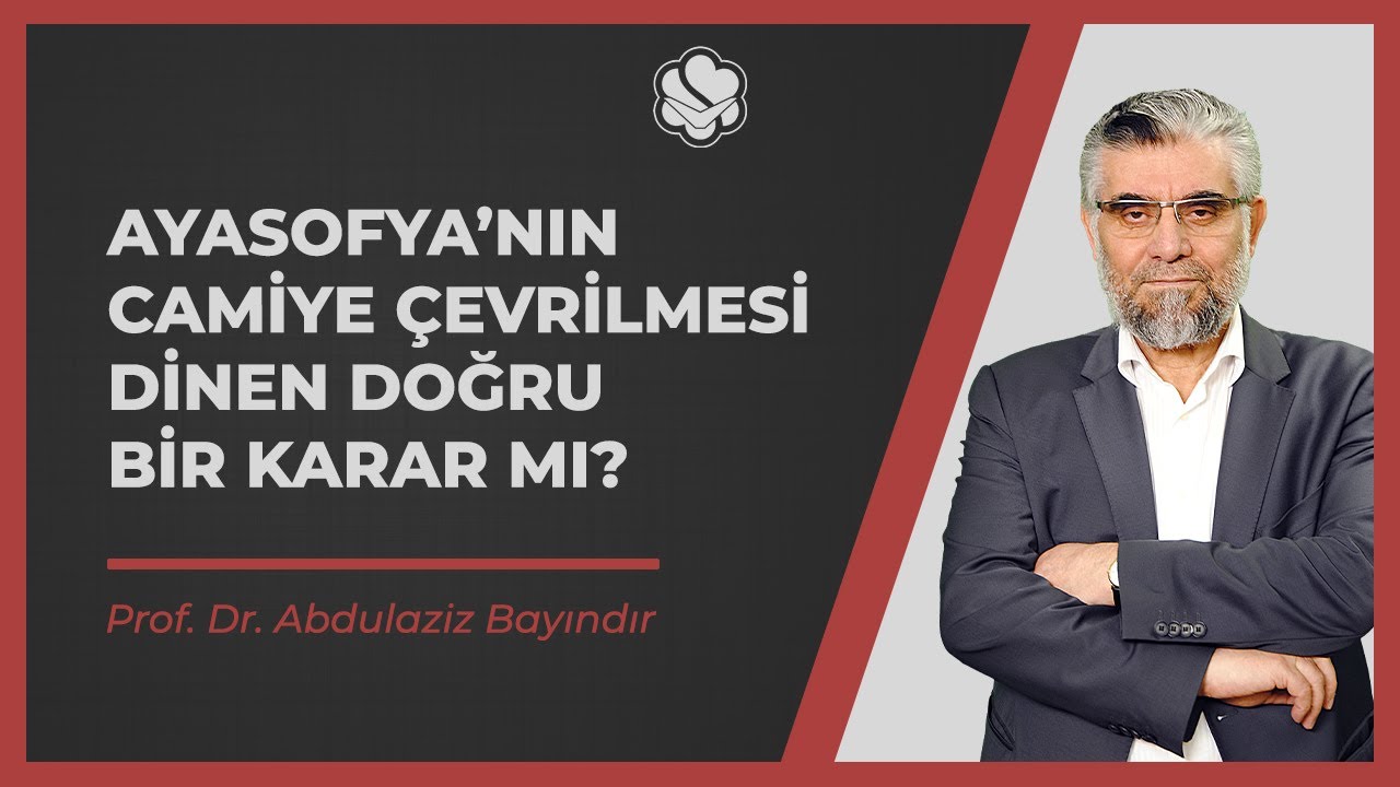 Ayasofya’nın camiye çevrilmesi dinen doğru bir karar mı? | Prof. Dr. Abdulaziz BAYINDIR