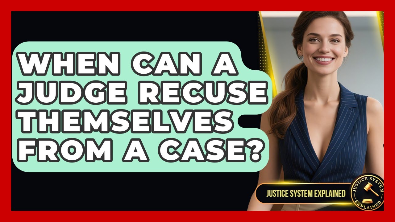When Can a Judge Recuse Themselves From a Case? - Justice System Explained