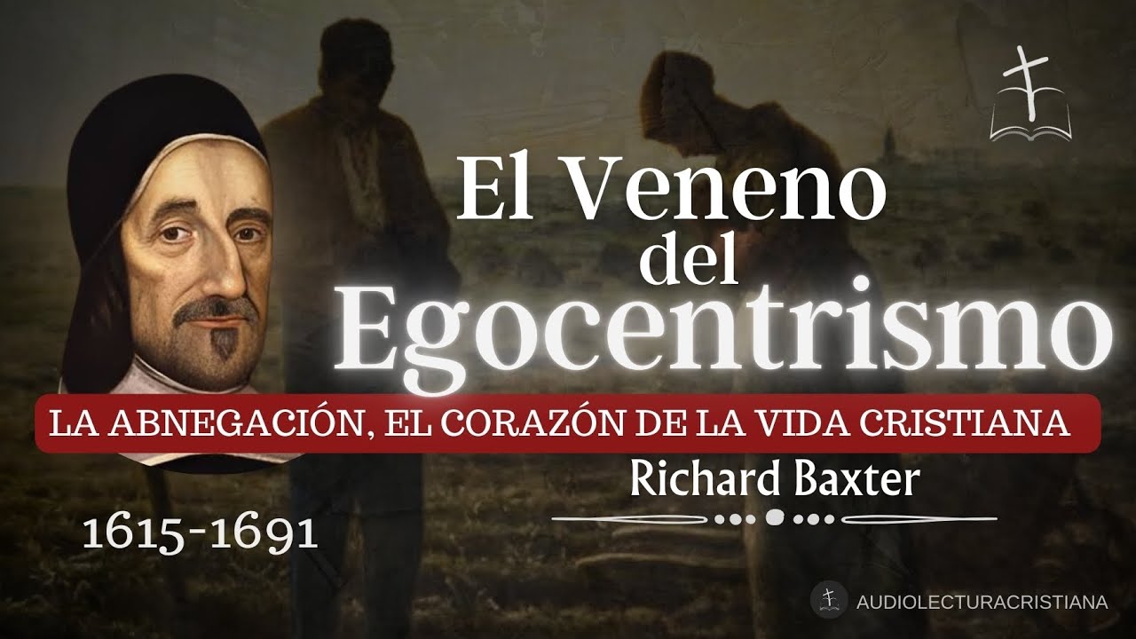 Abnegación Cristiana y el Egocentrismo ¿Cómo Debe Vivir el Cristiano? por Richard Baxter