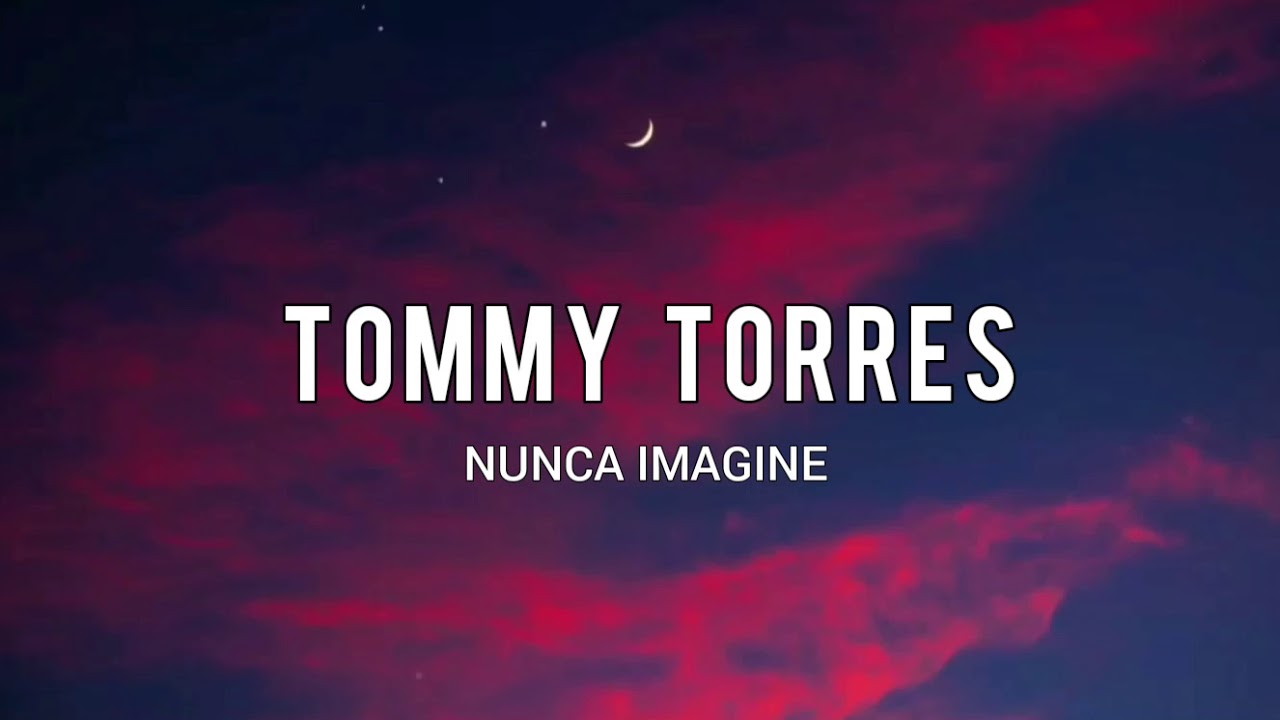 Tommy Torres - Nunca Imaginé (Letra)