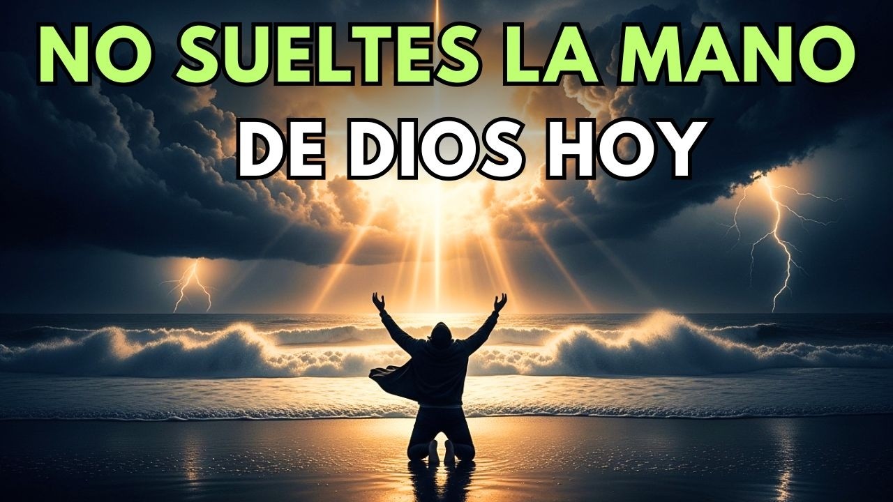 NO SUELTES LA MANO DE DIOS HOY | Esta Oración de la Mañana Te Dará Fuerzas en Este Día Difícil