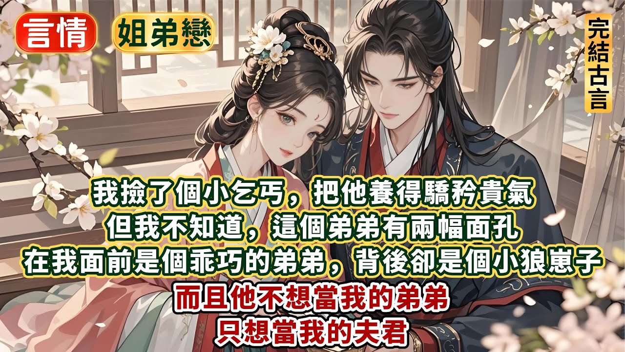 完結救贖甜甜文：我撿了個小乞丐，把他養得驕矜貴氣。但我不知道，這個弟弟有兩幅面孔。在我面前是個乖巧的弟弟，背後卻是個小狼崽子。而且他不想當我的弟弟，只想當我的夫君 #一口氣看完 #好文