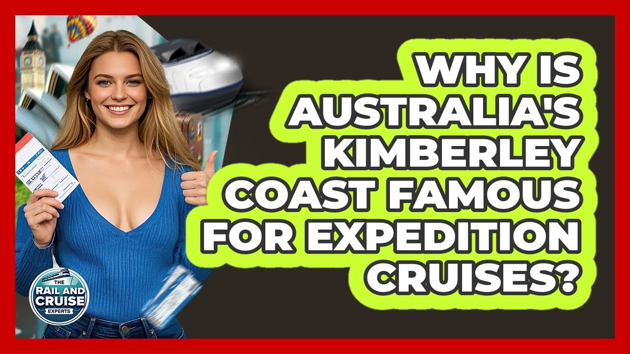 Why Is Australia's Kimberley Coast Famous For Expedition Cruises? - The Rail and Cruise Experts