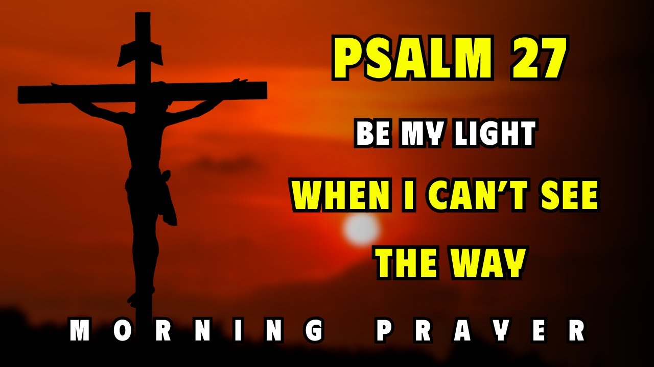 Psalm 27 — Morning Prayer: Be My Light When I Can’t See the Way