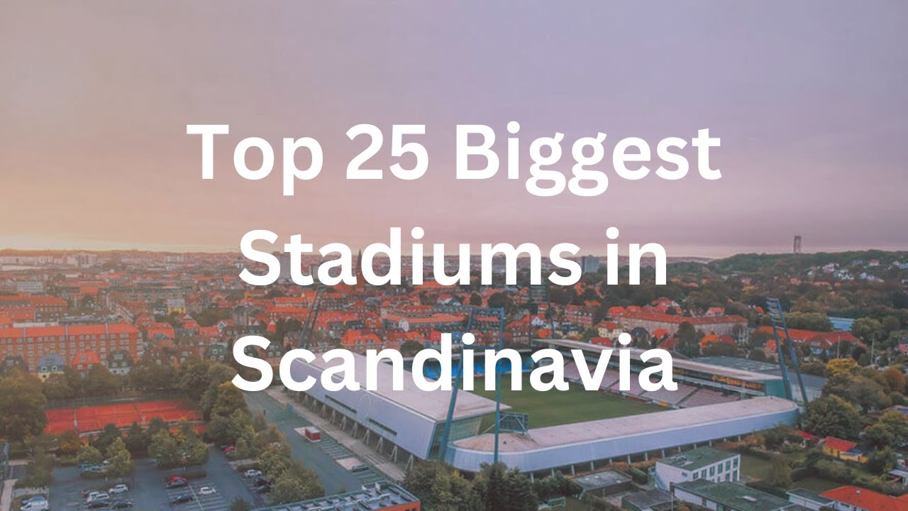 Top 25 Biggest Stadiums in Scandinavia