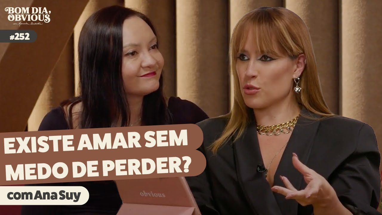 Ana Suy: medo de perder, dependência emocional, relacionamento saudável | Bom dia, Obvious #252