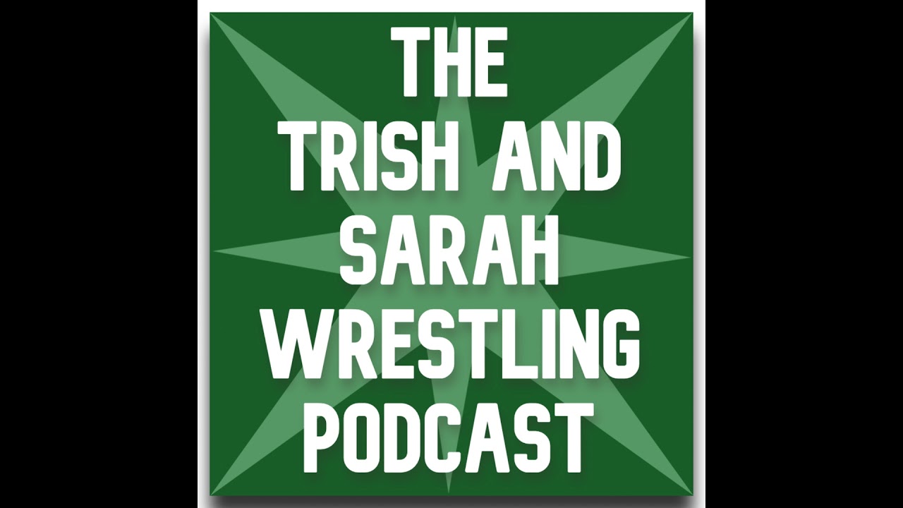 The Trish and Sarah Wrestling Podcast - Episode 54