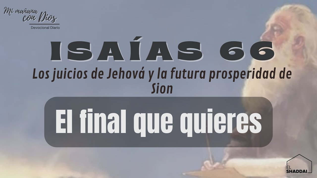 #Devocional:Isaías 66 | El final que quieres | Los juicios de Jehová y la futura prosperidad de Sion
