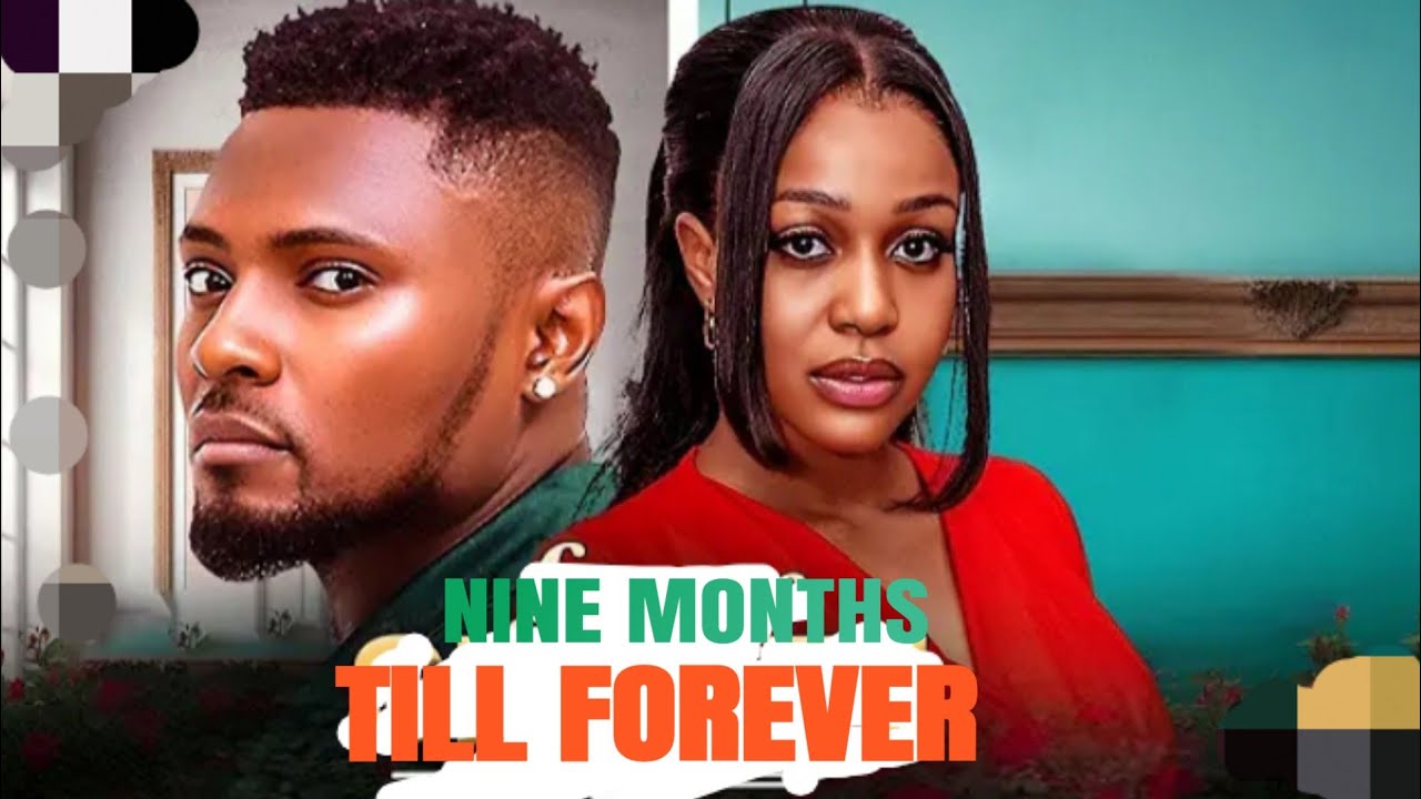 Nine Months Till Forever - Maurice Sam & Uche Montana New Release 2025 Nigerian Movie 