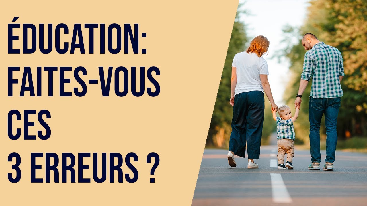 Éducation :  Faites vous ces 3 erreurs ?