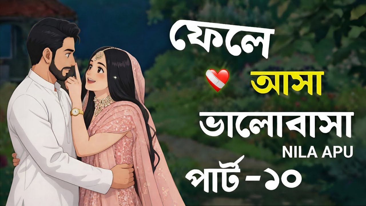 New Golpo - ফেলে আসা ভালোবাসা / part 10 / Fela Asha Valobasha Romantic Story - Nila Apu 🤍