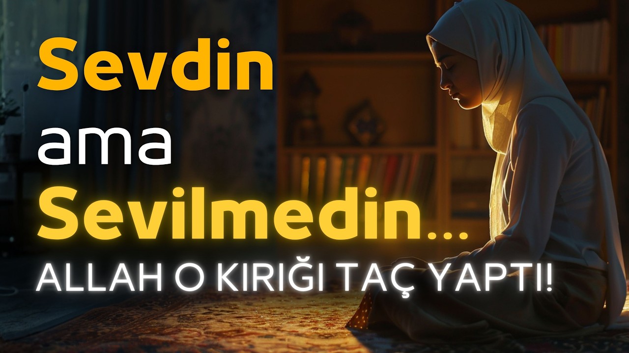Sevdiğin Kişi Seni Sevmediğinde Allah'ın Gizli Dersleri | Allah Bu İmtihanı Niçin Gönderdi?