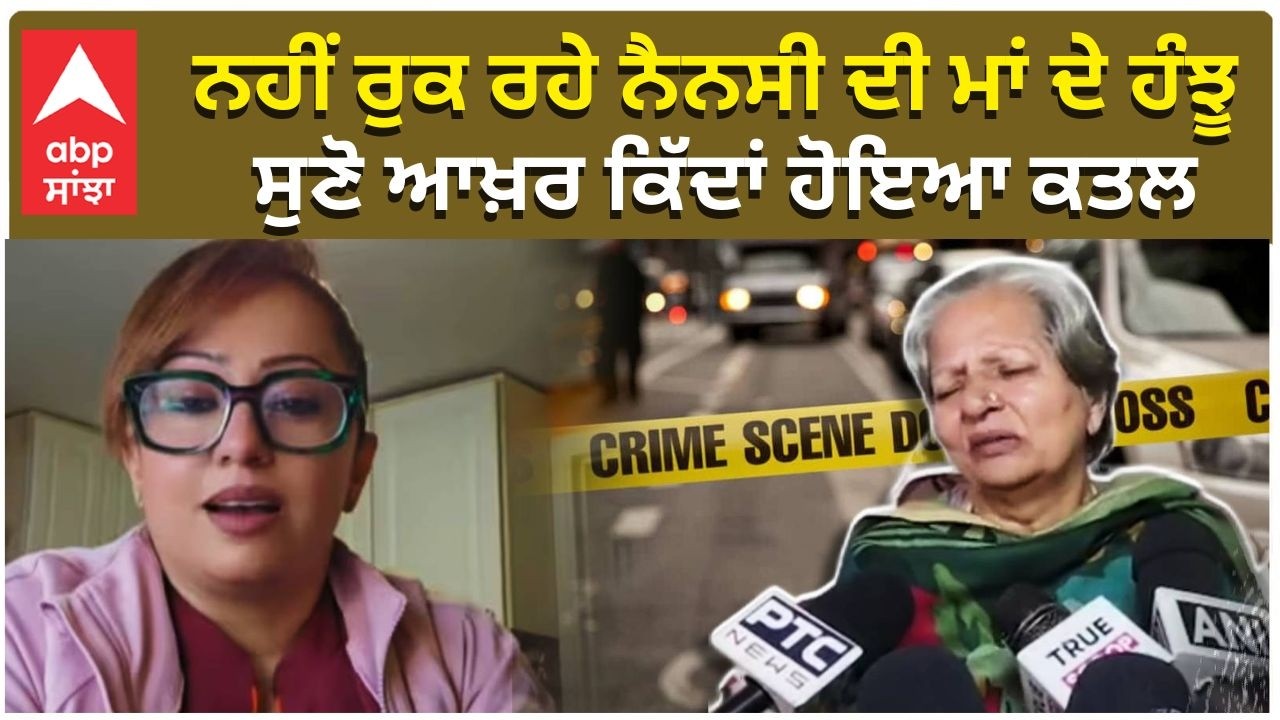 Nancy Grewal Mother Telling Murder Story ਨਹੀਂ ਰੁੱਕ ਰਹੇ ਨੈਂਸੀ ਦੀ ਮਾਂ ਦੇ ਹੰਜੂ,ਸੁਣੋ ਆਖ਼ਰ ਕਿੱਦਾਂ ਹੋਇਆ ਕਤਲ