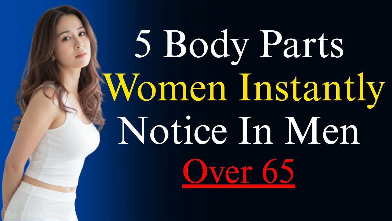5 Body Parts Women Instantly Notice in Men Over 65 (Psychology Reveals Why)