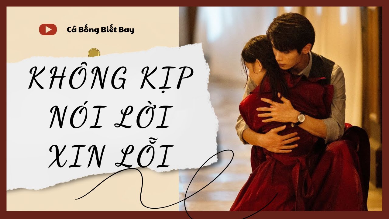 [Audio Truyện] [FULL] KHÔNG KỊP NÓI LỜI XIN LỖI || Cá Bống Biết Bay || Ngôn Tình Ngược Tâm