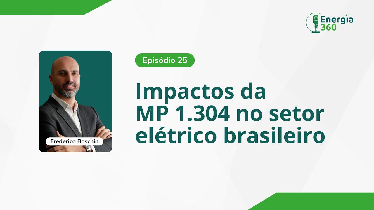 Energia 360 - Impactos da MP 1.304 no setor elétrico brasileiro