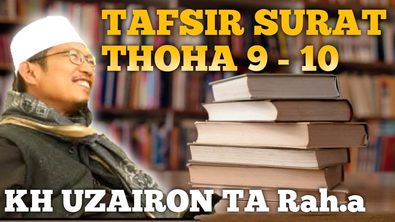Tafsir Qur'an Surat Thoha Ayat 9-10 (KH Uzairon TA Rah.a)