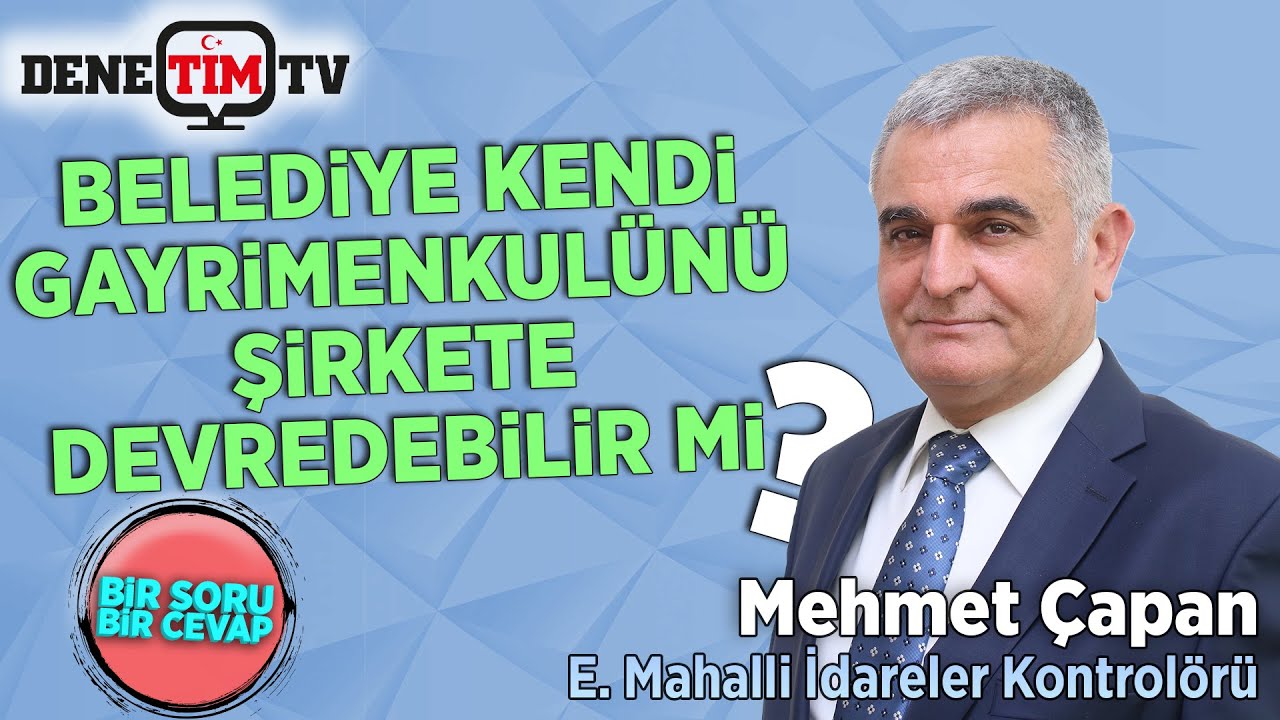 Belediye Bünyesinde Bulunan Gayrimenkuller Şirkete Devredilebilir Mi? | E. Kontrolör Mehmet Çapan