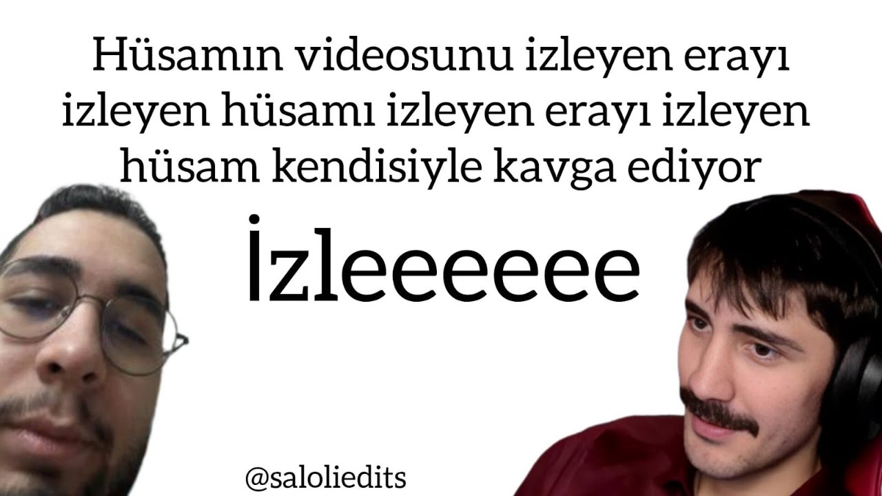 Hüsamın videosunu izleyen erayı izleyen hüsamı izleyen erayı izleyen hüsam kendisiyle kavga ediyor
