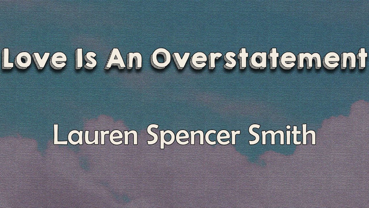 Lauren Spencer Smith - Love Is An Overstatement (Lyrics) | You only mean it 'bout half the time