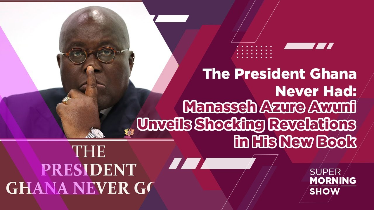 The President Ghana Never Had: Manasseh Azure Awuni Unveils Shocking Revelations in His New Book