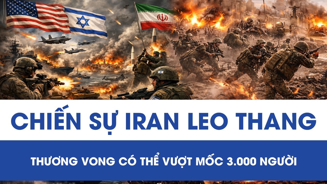 Chiến sự Iran leo thang dữ dội, thương vong có thể vượt mốc 3.000 người