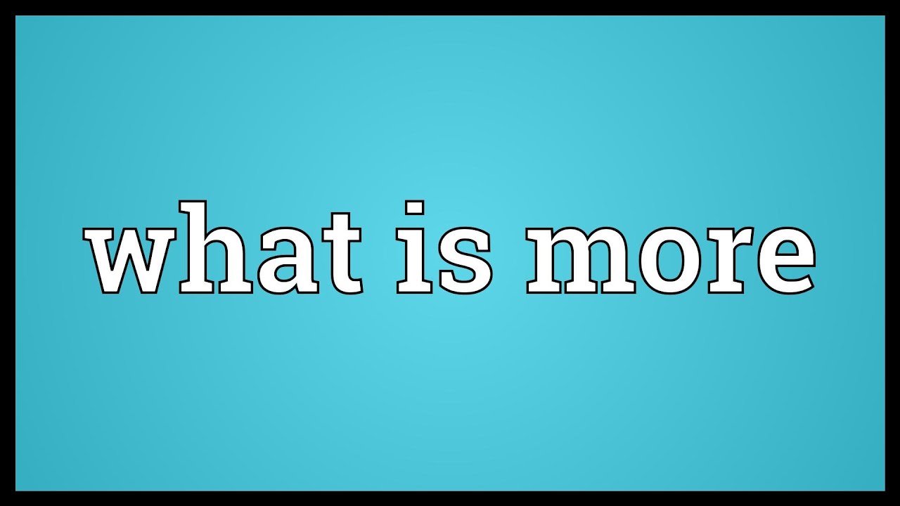 What is more Meaning