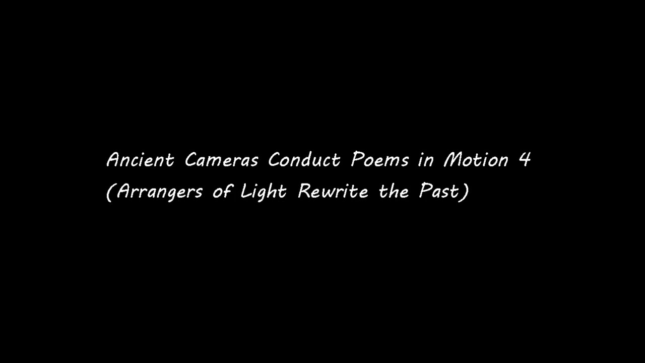 Ancient Cameras Conduct Poems in Motion 4(Arrangers of Light Rewrite the Past)