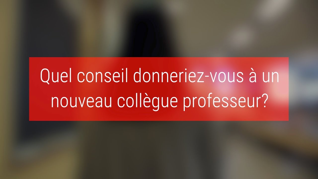 Quel conseil donneriez-vous à un nouveau collègue professeur?