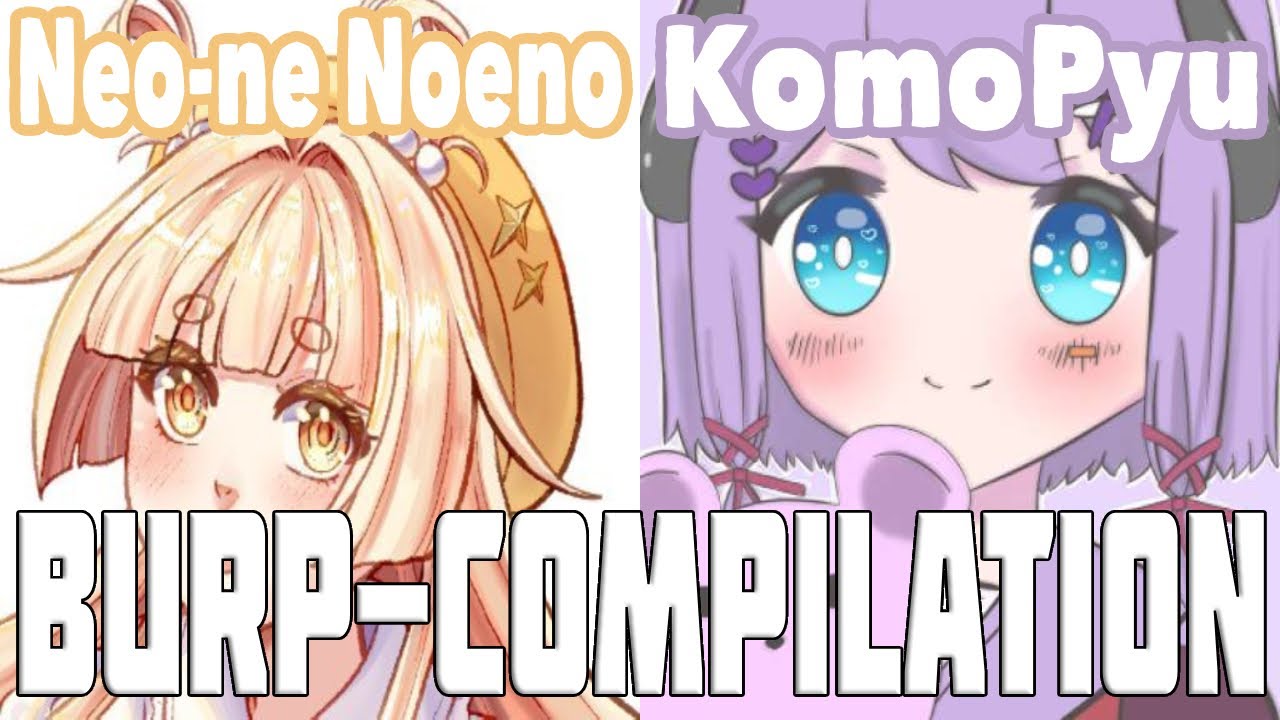 Neo-ne Noeno and KomoPyu Burp/Eructo - Two vtubers burp Compilation