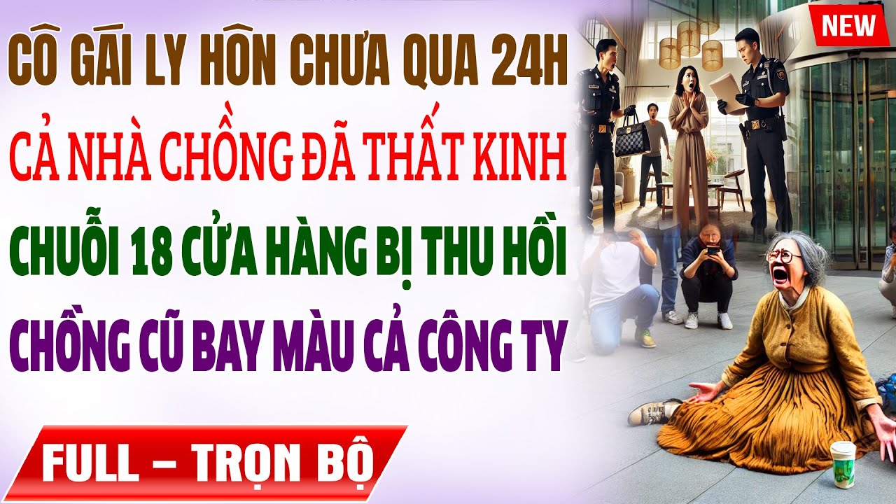 Vợ Ly Hôn Chưa Qua 24h, Cả Nhà Chồng Đã Thất Kinh, Chuỗi 18 CH Bị Thu Hồi, Công Ty Ck Cũ Bay Màu LUN
