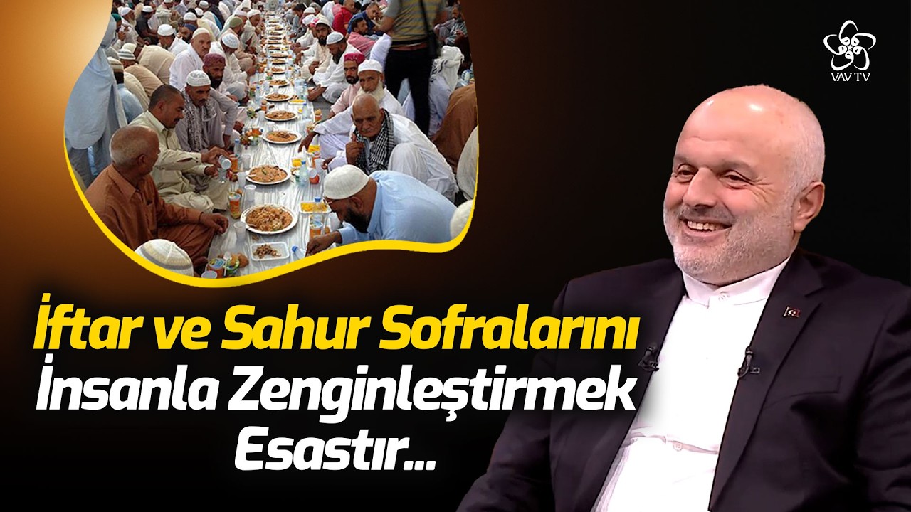 Masum Vanlıoğlu: İftar ve Sahur Sofralarını İnsanla Zenginleştirmek Esastır | VAV TV