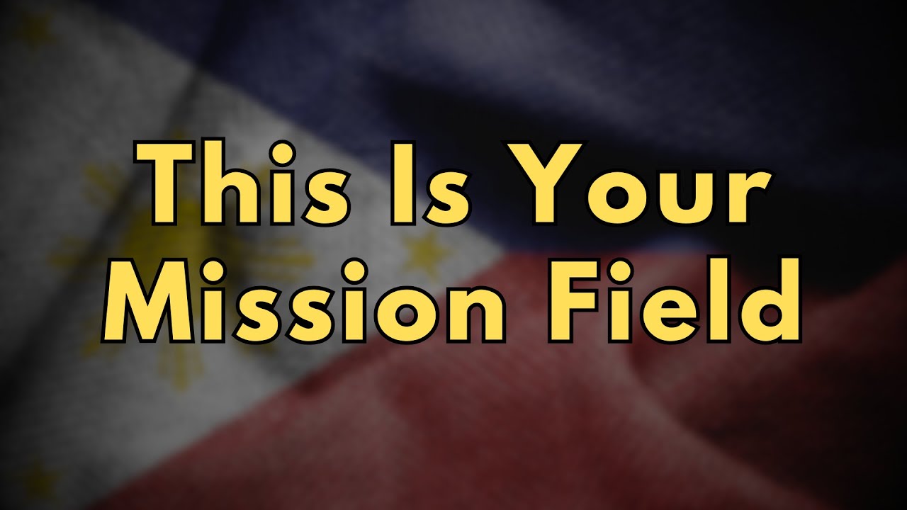 THIS IS YOUR MISSION FIELD (Philippines) - Minus One