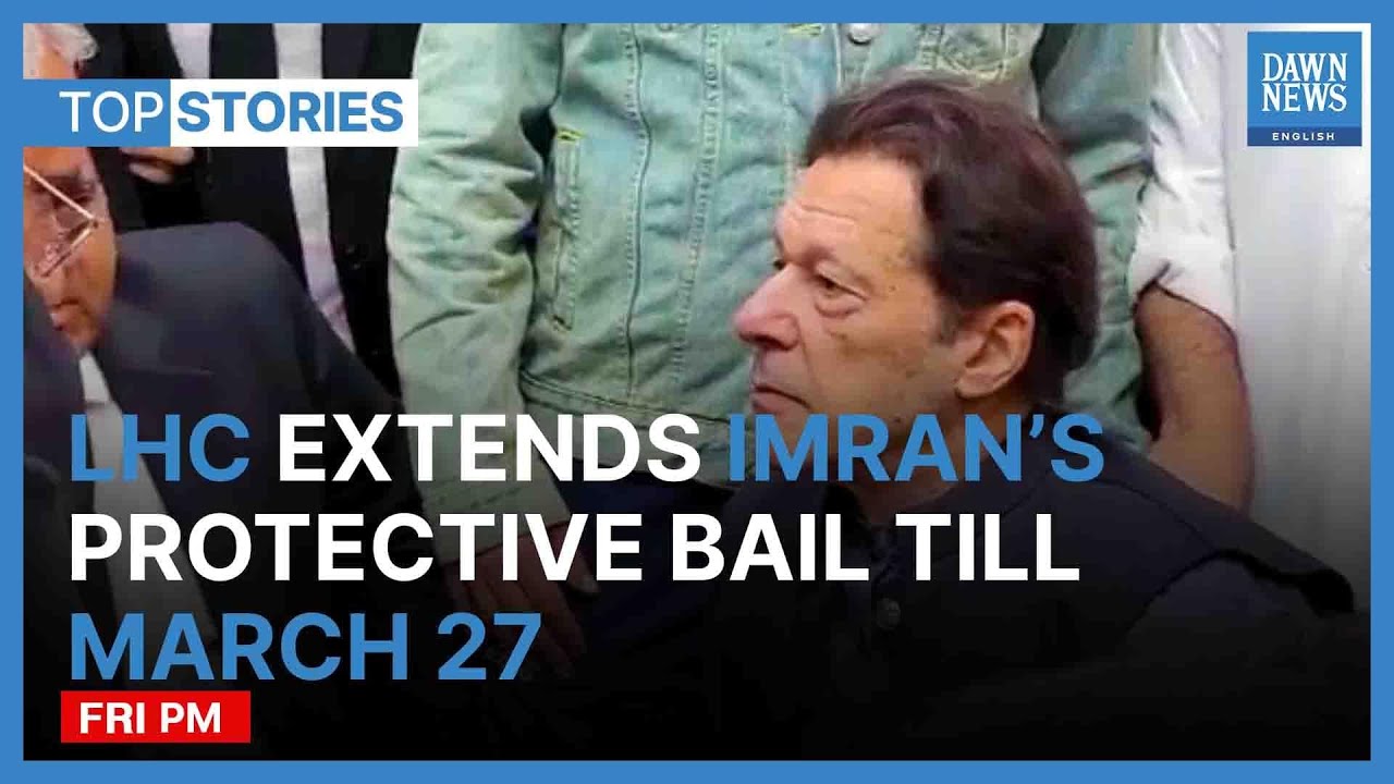 LHC Grants Imran Khan Extension In Protective Bail Till March 27 | Top Stories | Dawn News English