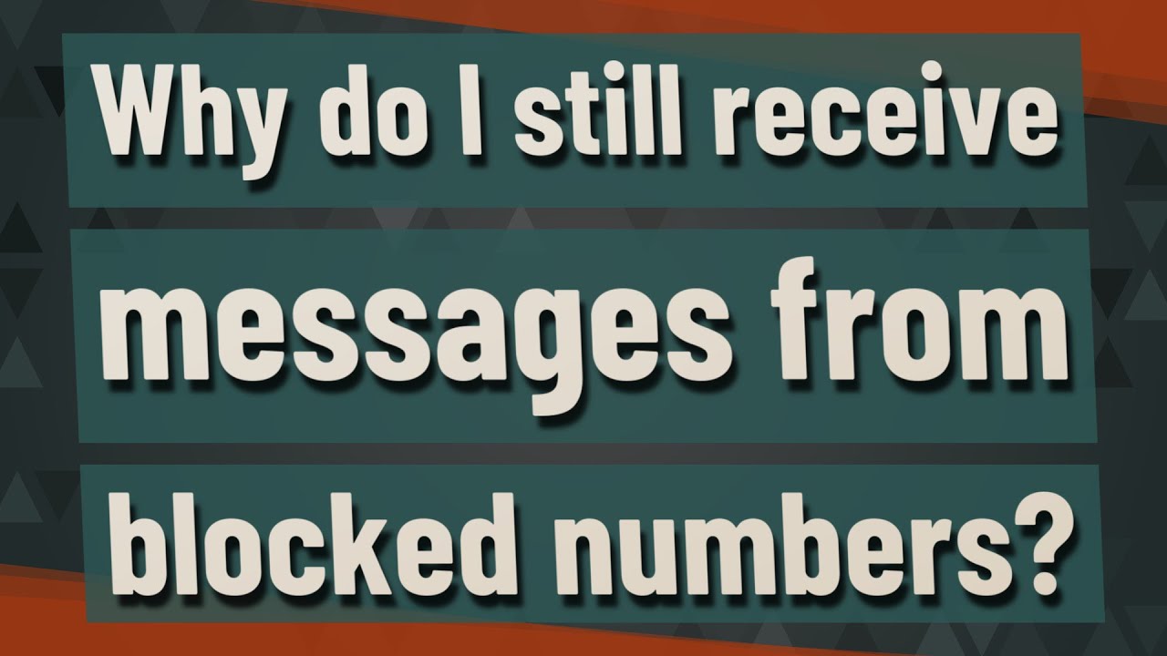 Why do I still receive messages from blocked numbers?