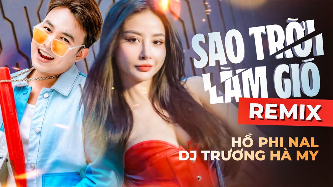 Sao Trời Làm Gió REMIX - HỒ PHI NAL | Dj TRƯƠNG HÀ MY