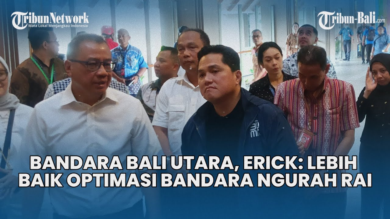 Ide Pembangunan Bandara Bali Utara, Erick Thohir: Lebih Baik Optimasi Bandara Ngurah Rai