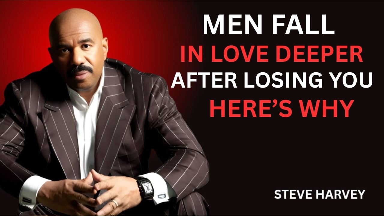 MEN FALL IN LOVE DEEPER AFTER LOSING YOU – HERE’S WHY | Steve Harvey