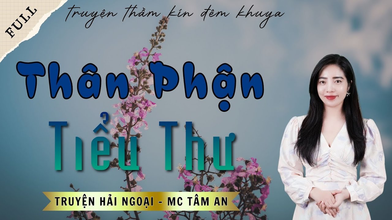 TRUYỆN ĐỜI THẬT: THÂN PHẬN TIỂU THƯ | TRUYỆN HẢI NGOẠI - MC TÂM AN DIỄN ĐỌC